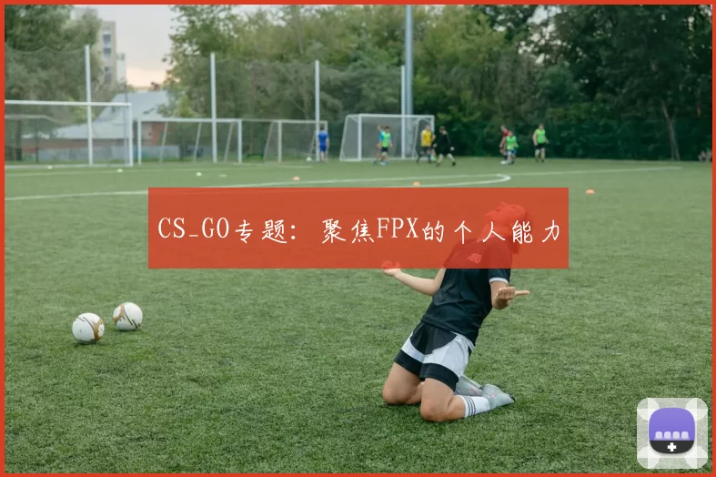 CS_GO专题：聚焦FPX的个人能力