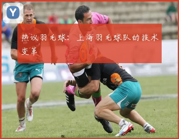 热议羽毛球：上海羽毛球队的技术变革