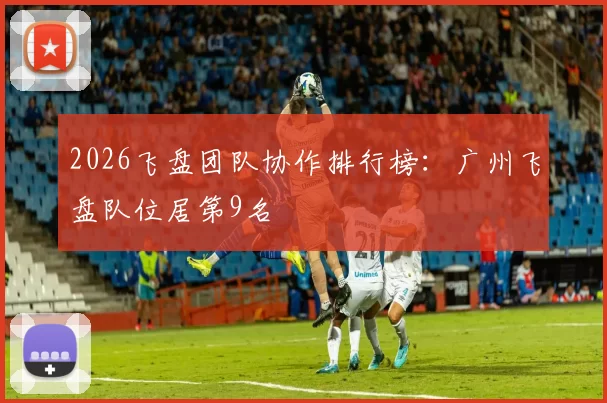 2026飞盘团队协作排行榜：广州飞盘队位居第9名